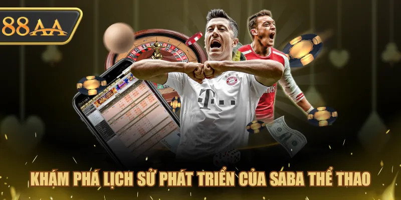 3 Ưu Điểm SABA Thể Thao Làm Nên Sự Thành Công Vang Dội! 2 Khám phá lịch sử phát triển của SABA Thể Thao